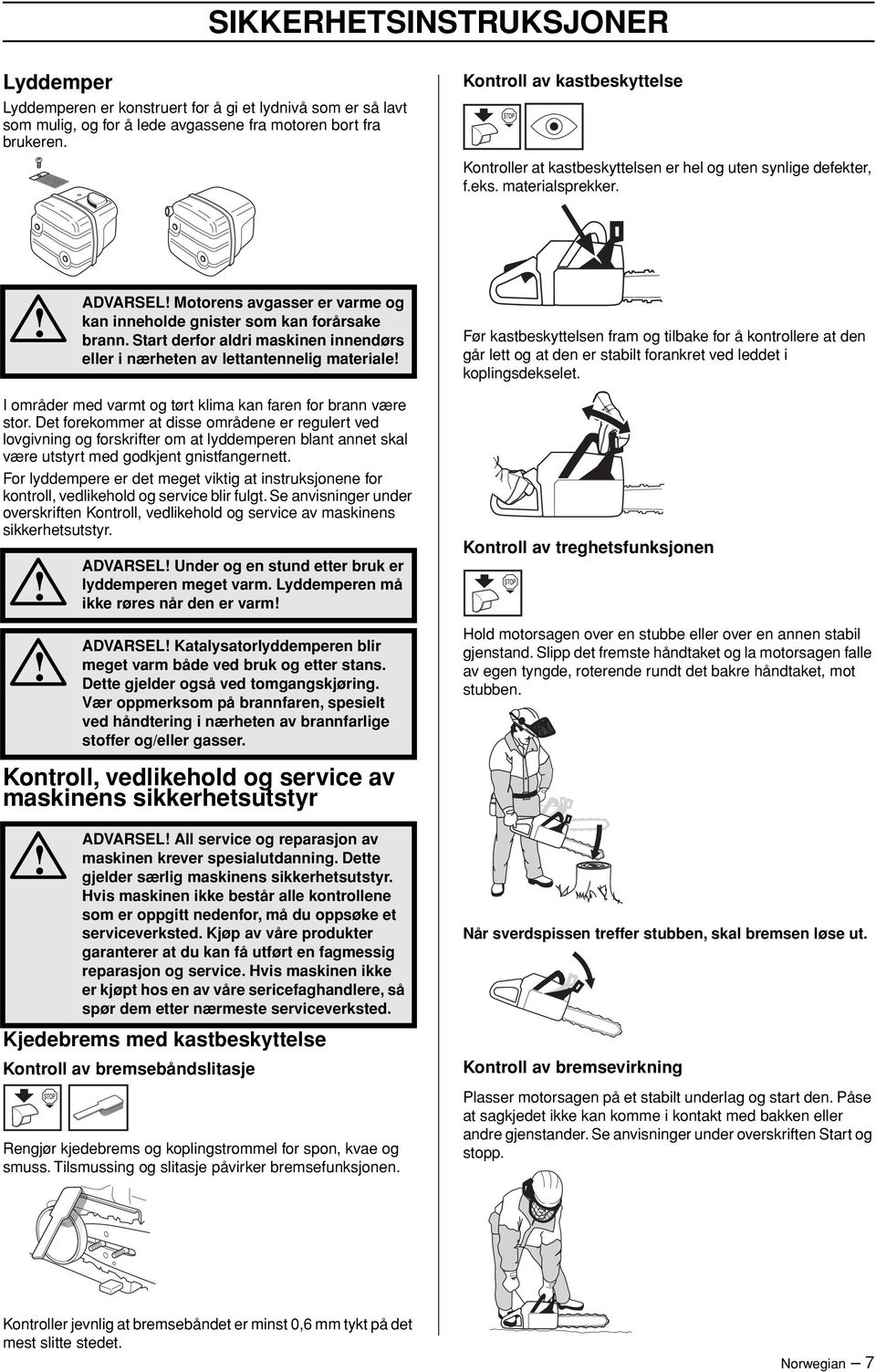 ADVARSEL Motorens avgasser er varme og kan inneholde gnister som kan forårsake brann.