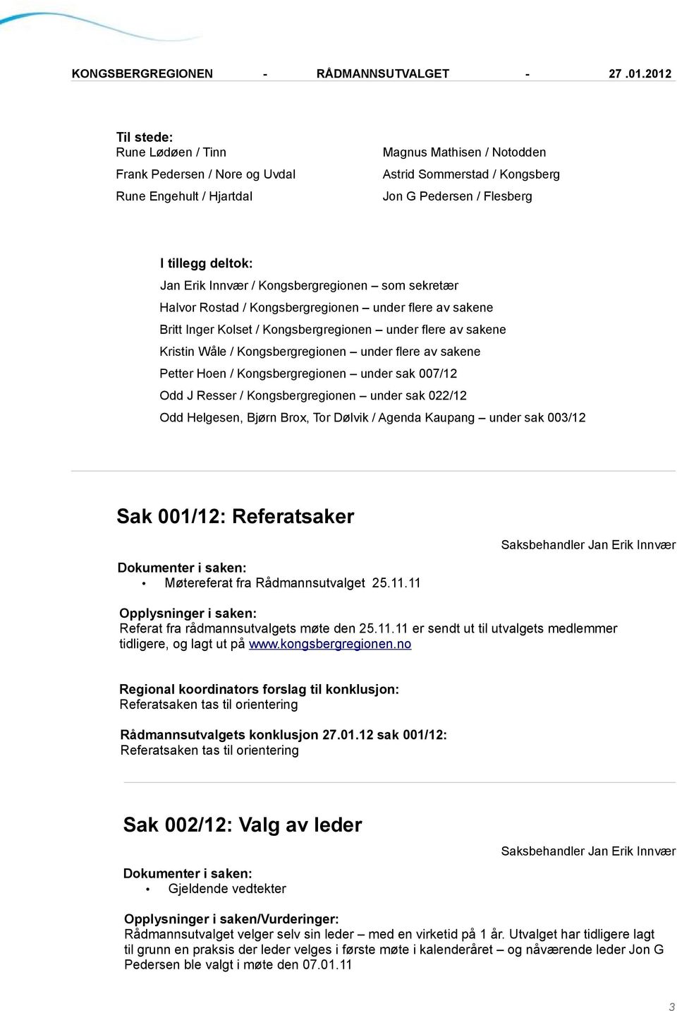 flere av sakene Petter Hoen / Kongsbergregionen under sak 007/12 Odd J Resser / Kongsbergregionen under sak 022/12 Odd Helgesen, Bjørn Brox, Tor Dølvik / Agenda Kaupang under sak 003/12 Sak 001/12: