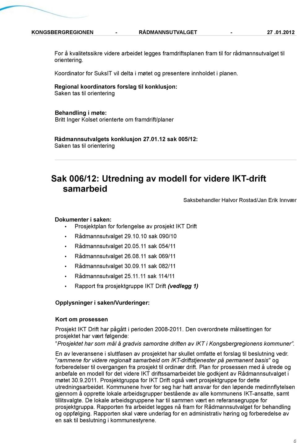 12 sak 005/12: Saken tas til orientering Sak 006/12: Utredning av modell for videre IKT-drift samarbeid Saksbehandler Halvor Rostad/Jan Erik Innvær Prosjektplan for forlengelse av prosjekt IKT Drift