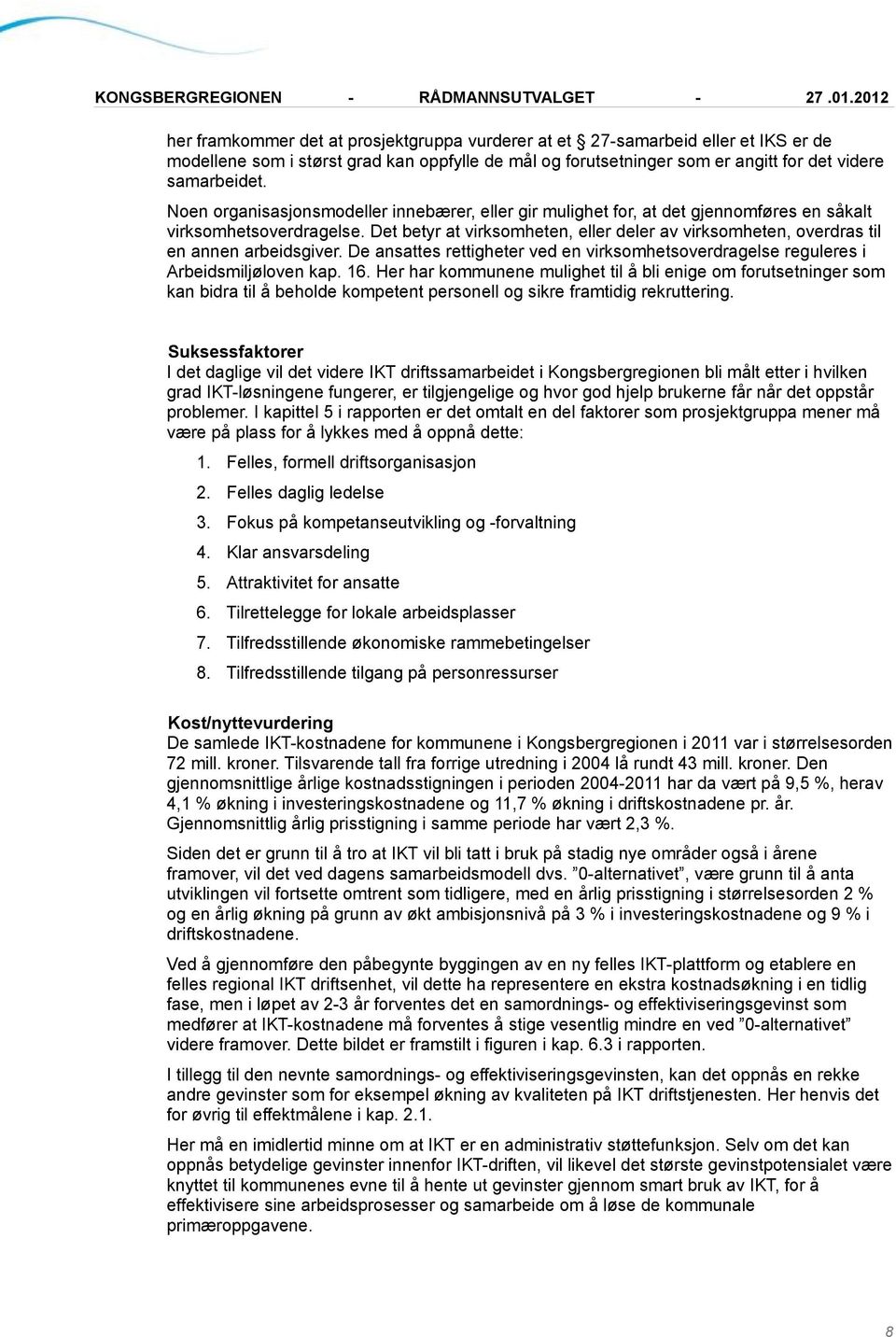 Det betyr at virksomheten, eller deler av virksomheten, overdras til en annen arbeidsgiver. De ansattes rettigheter ved en virksomhetsoverdragelse reguleres i Arbeidsmiljøloven kap. 16.