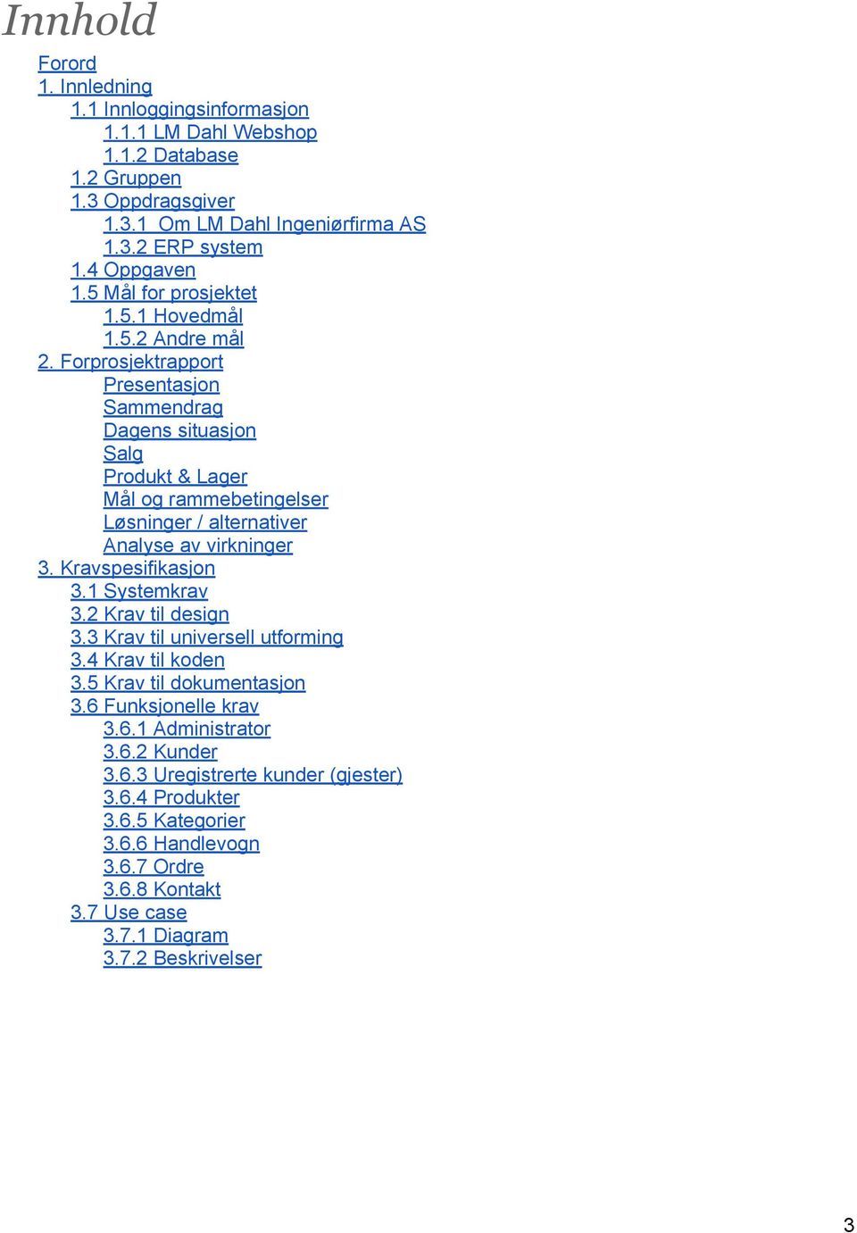 Forprosjektrapport Presentasjon Sammendrag Dagens situasjon Salg Produkt & Lager Mål og rammebetingelser Løsninger / alternativer Analyse av virkninger 3. Kravspesifikasjon 3.