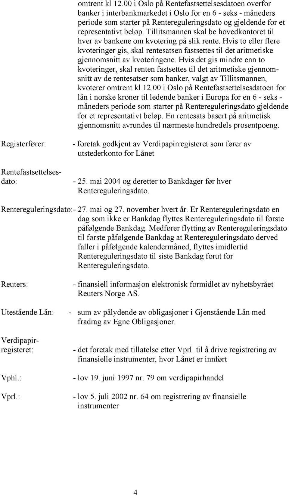 Tillitsmannen skal be hovedkontoret til hver av bankene om kvotering på slik rente. Hvis to eller flere kvoteringer gis, skal rentesatsen fastsettes til det aritmetiske gjennomsnitt av kvoteringene.