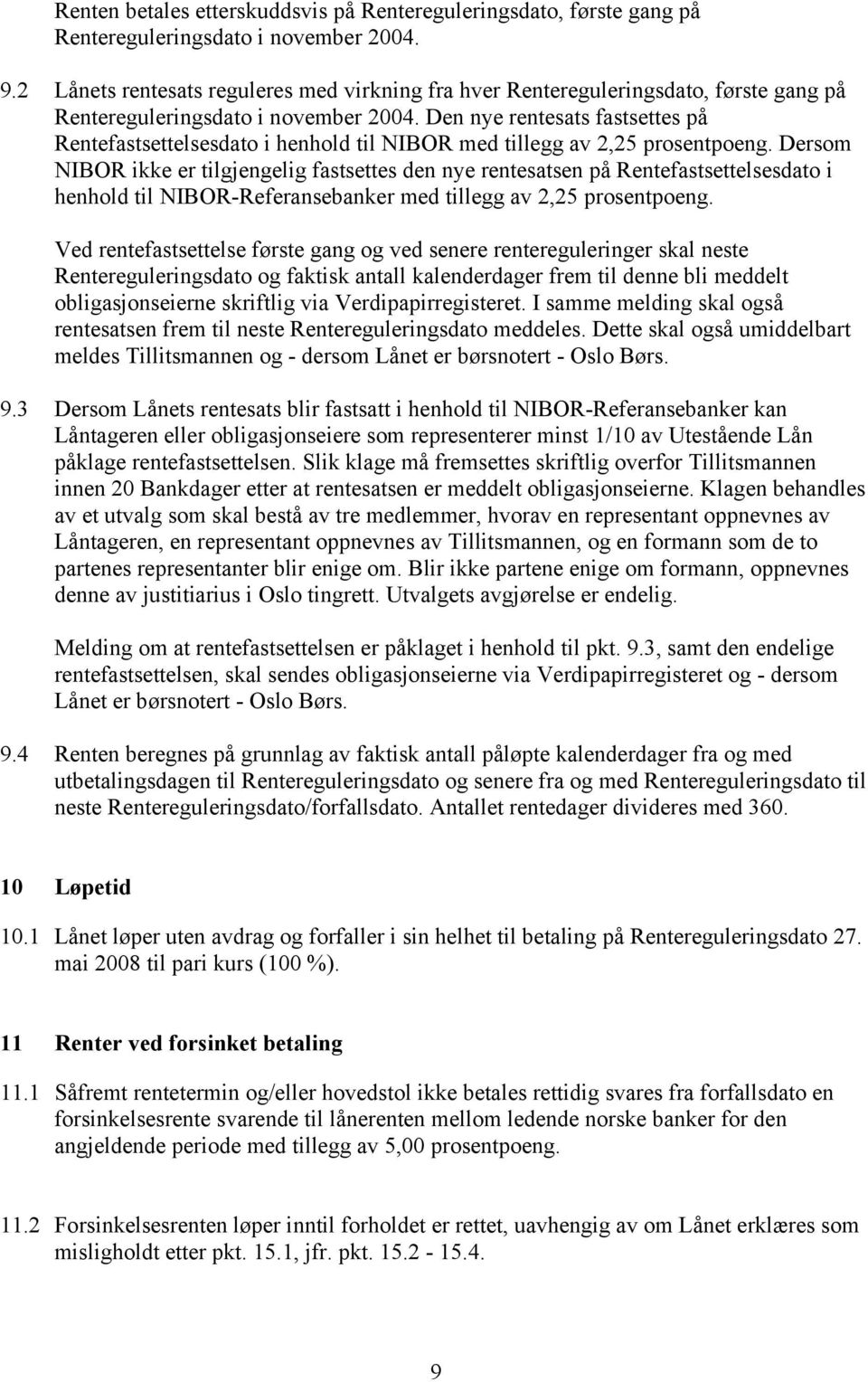 Den nye rentesats fastsettes på Rentefastsettelsesdato i henhold til NIBOR med tillegg av 2,25 prosentpoeng.