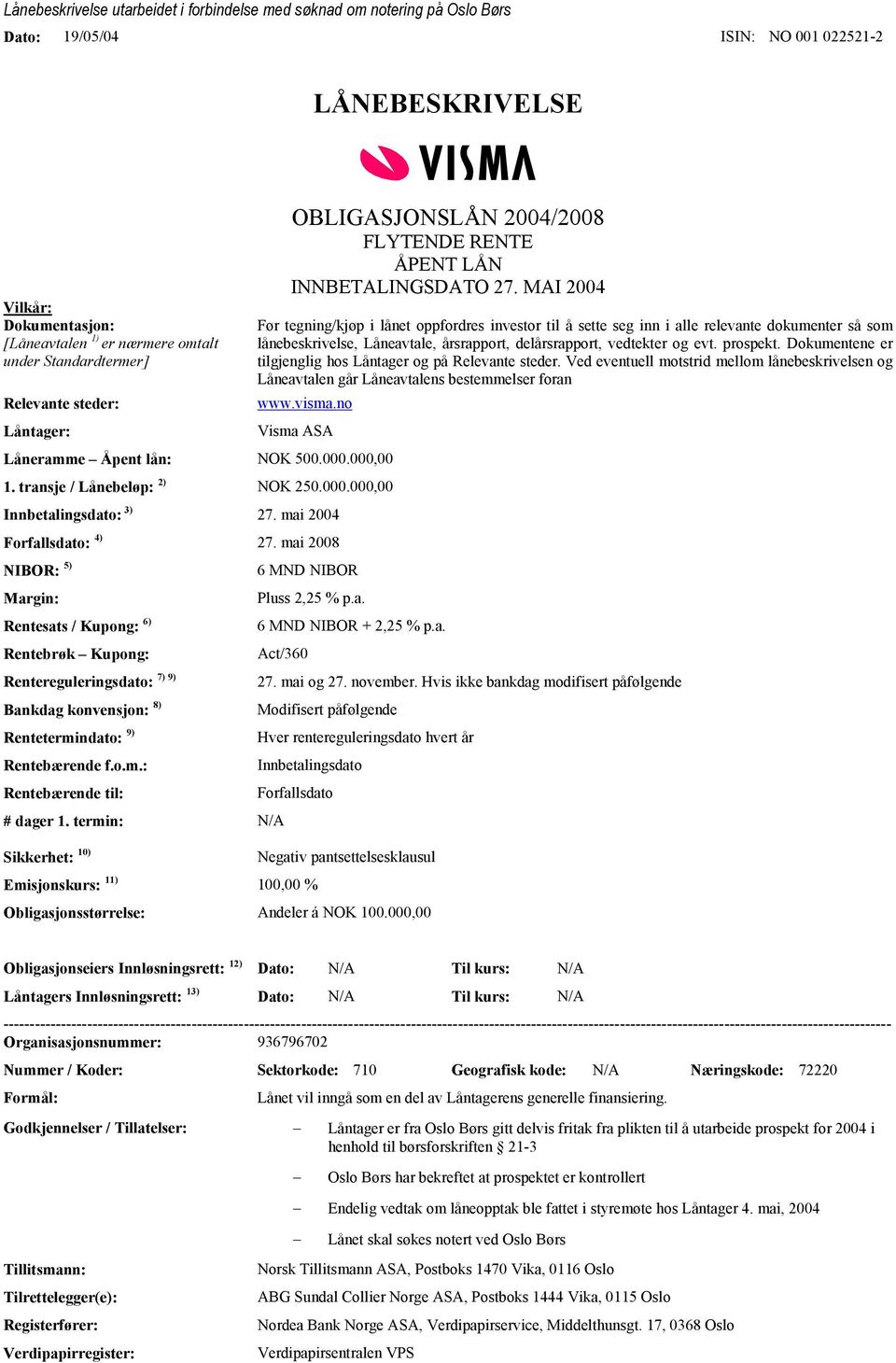 MAI 2004 Før tegning/kjøp i lånet oppfordres investor til å sette seg inn i alle relevante dokumenter så som lånebeskrivelse, Låneavtale, årsrapport, delårsrapport, vedtekter og evt. prospekt.