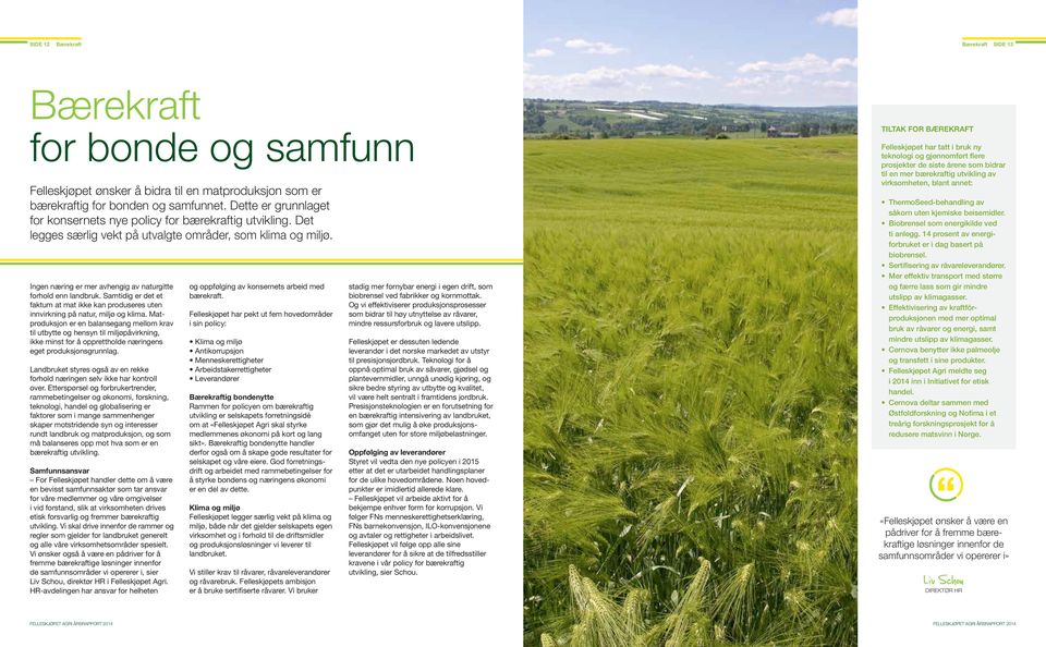 Ingen næring er mer avhengig av naturgitte forhold enn landbruk. Samtidig er det et faktum at mat ikke kan produseres uten innvirkning på natur, miljø og klima.