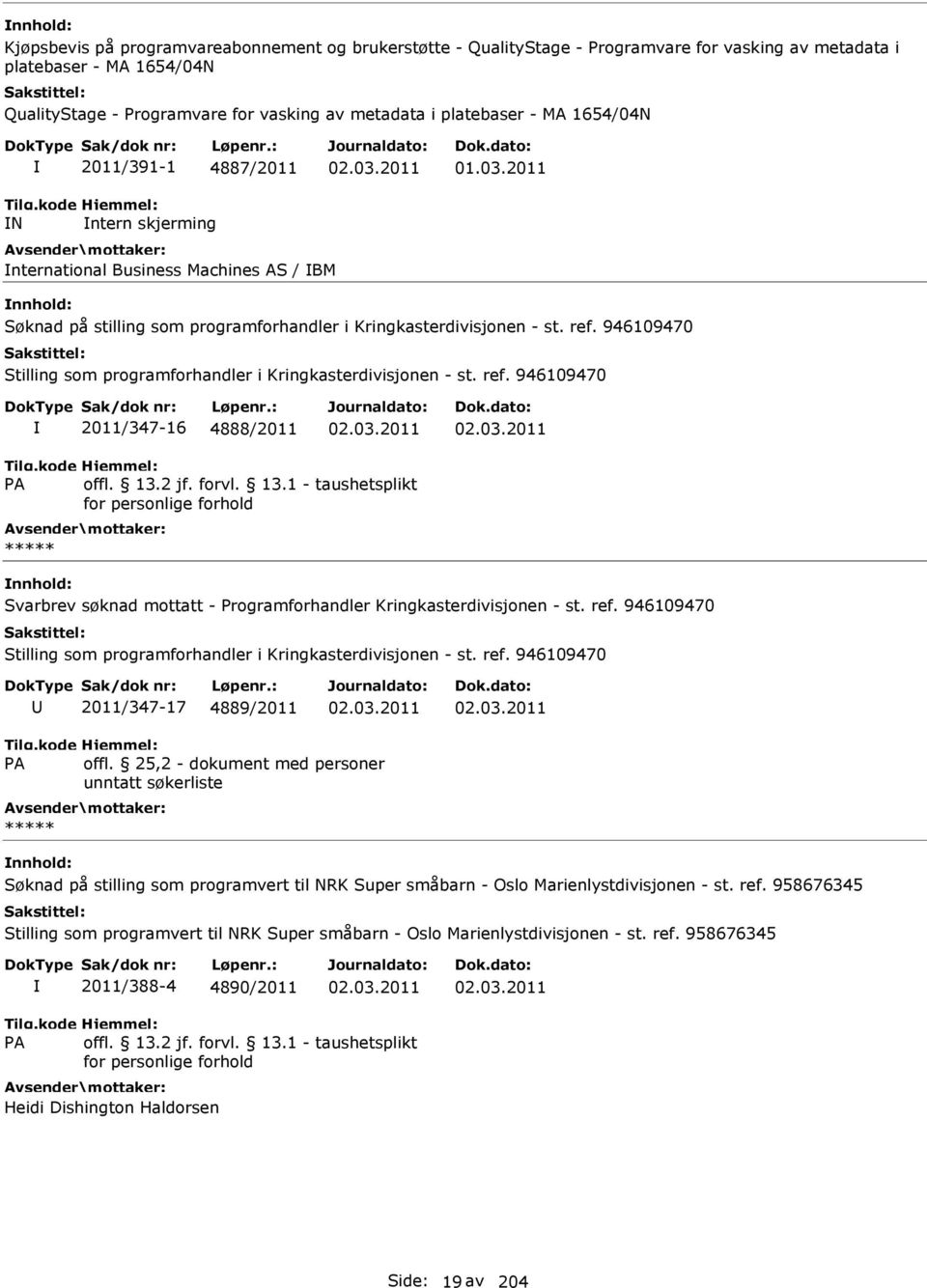 946109470 Stilling som programforhandler i Kringkasterdivisjonen - st. ref. 946109470 2011/347-16 4888/2011 02.03.2011 02.03.2011 ***** Svarbrev søknad mottatt - Programforhandler Kringkasterdivisjonen - st.