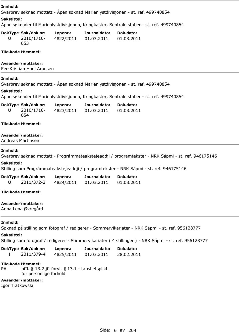 499740854 Åpne søknader til Marienlystdivisjonen, Kringkaster, Sentrale staber - st. ref. 499740854 Sak/dok nr: 2010/1710-654 Løpenr.: 4823/2011 01.03.