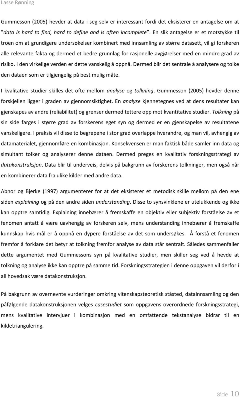 rasjonelle avgjørelser med en mindre grad av risiko. I den virkelige verden er dette vanskelig å oppnå. Dermed blir det sentrale å analysere og tolke den dataen som er tilgjengelig på best mulig måte.