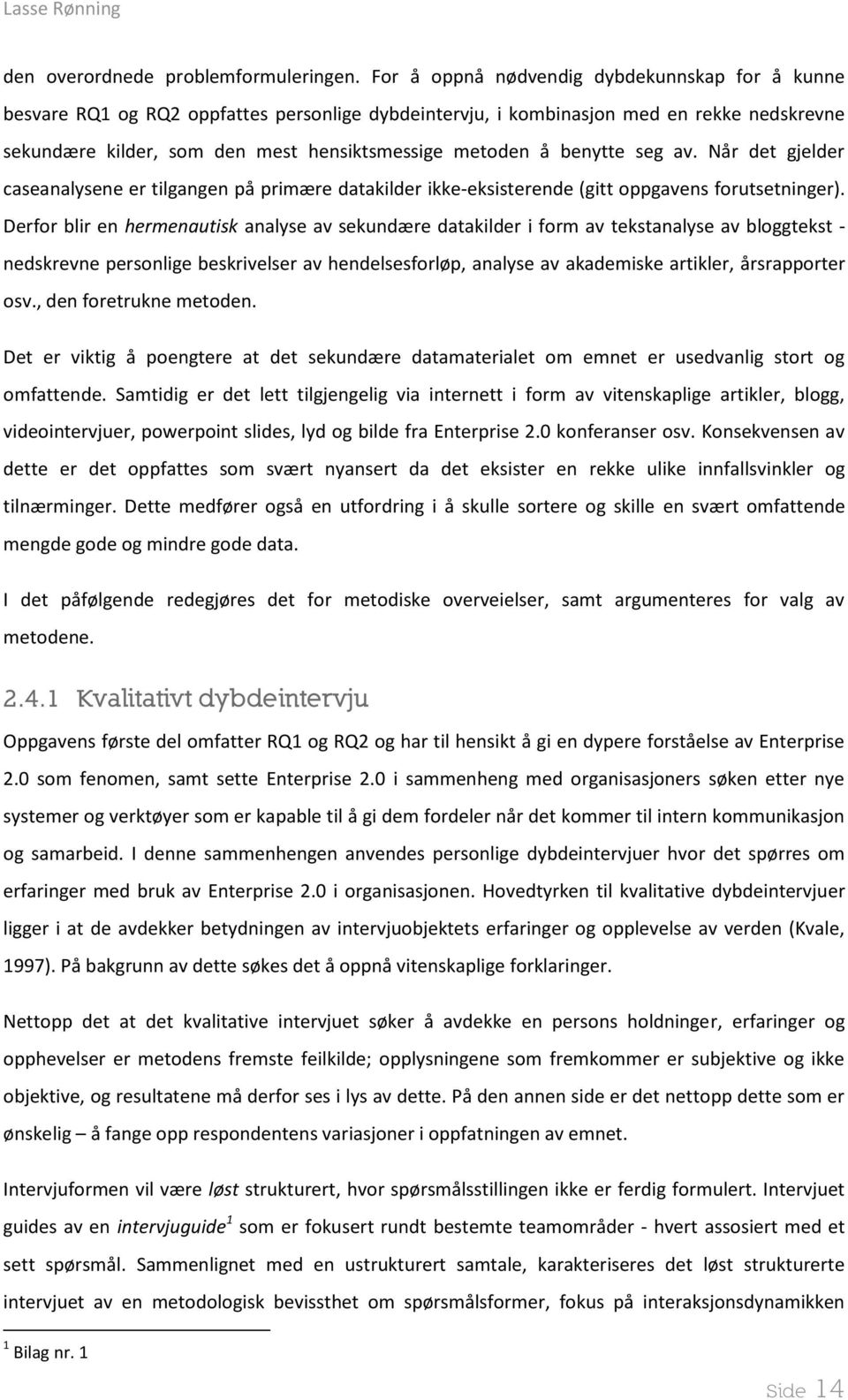 benytte seg av. Når det gjelder caseanalysene er tilgangen på primære datakilder ikke-eksisterende (gitt oppgavens forutsetninger).