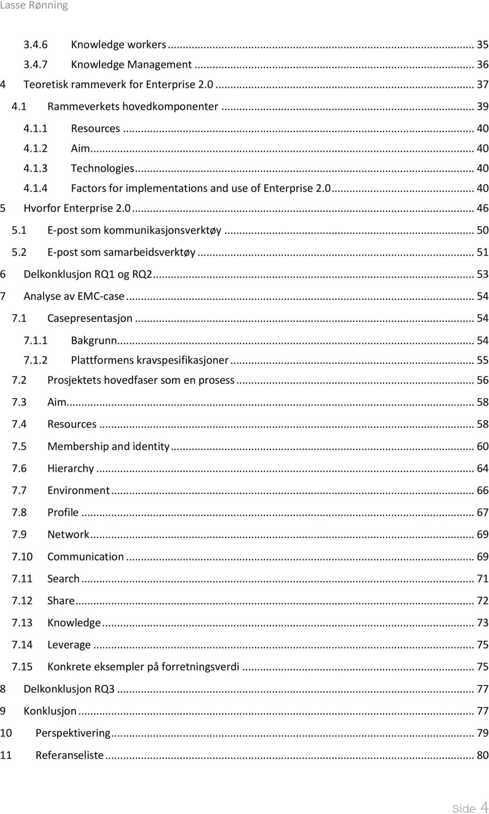 .. 51 6 Delkonklusjon RQ1 og RQ2... 53 7 Analyse av EMC-case... 54 7.1 Casepresentasjon... 54 7.1.1 Bakgrunn... 54 7.1.2 Plattformens kravspesifikasjoner... 55 7.