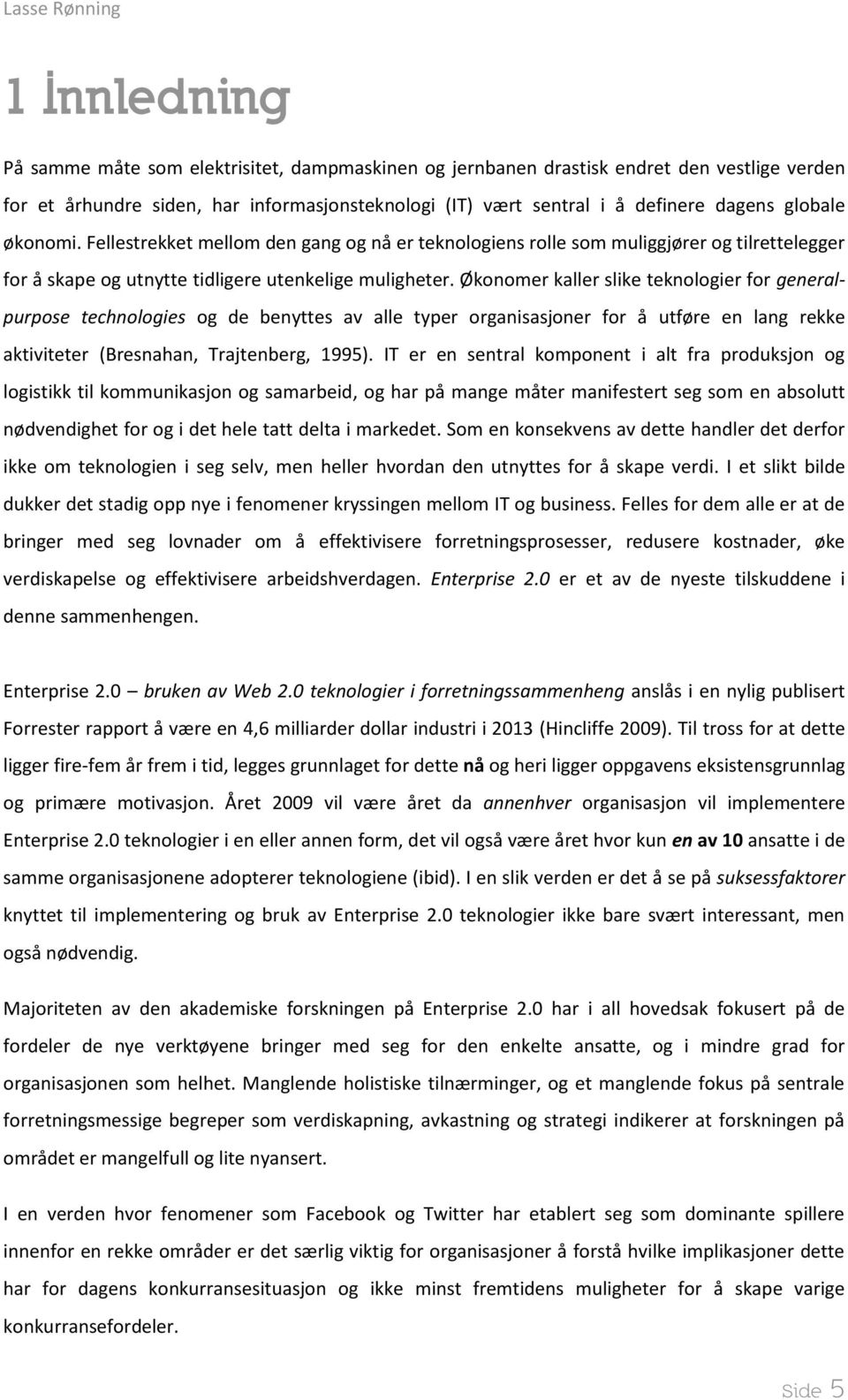 Økonomer kaller slike teknologier for generalpurpose technologies og de benyttes av alle typer organisasjoner for å utføre en lang rekke aktiviteter (Bresnahan, Trajtenberg, 1995).