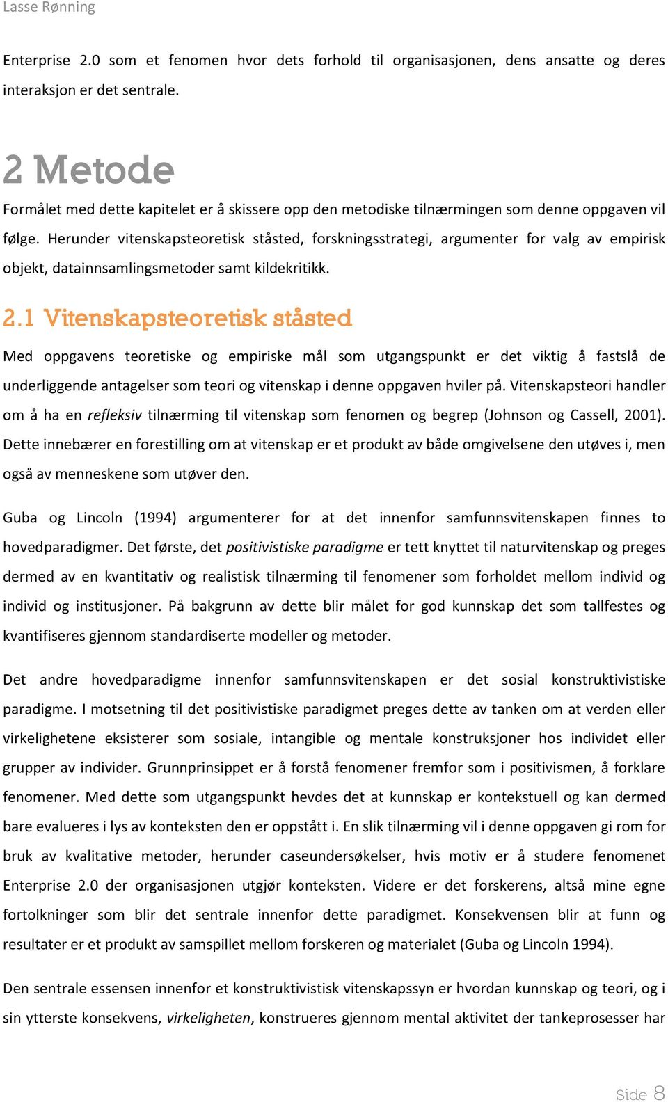 Herunder vitenskapsteoretisk ståsted, forskningsstrategi, argumenter for valg av empirisk objekt, datainnsamlingsmetoder samt kildekritikk. 2.