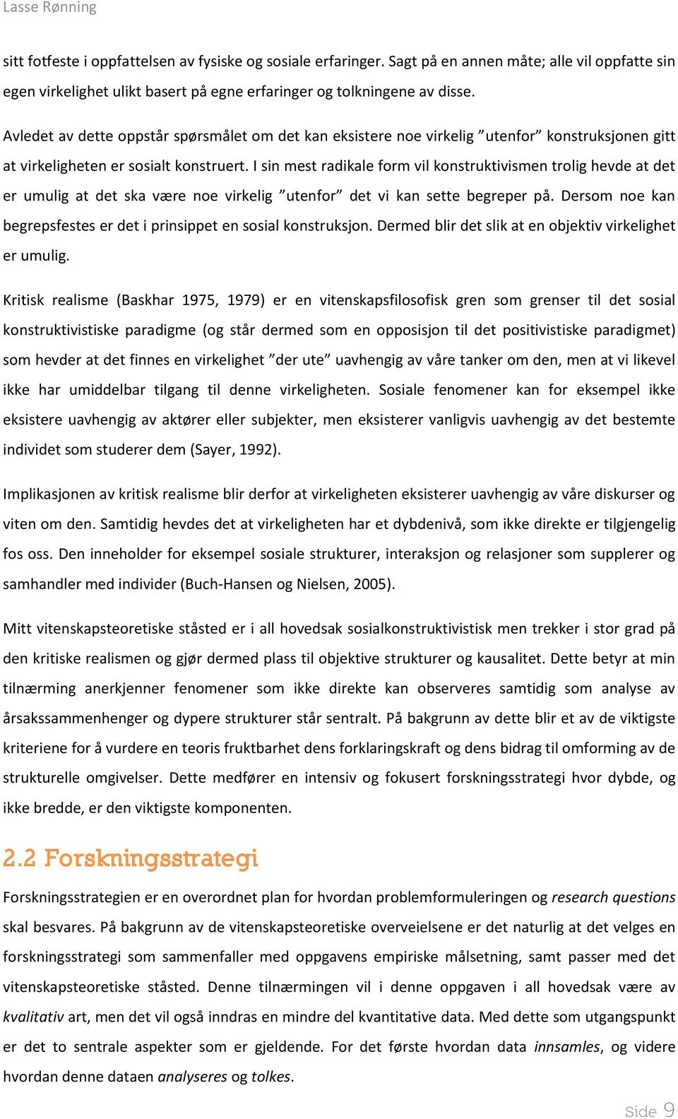 I sin mest radikale form vil konstruktivismen trolig hevde at det er umulig at det ska være noe virkelig utenfor det vi kan sette begreper på.