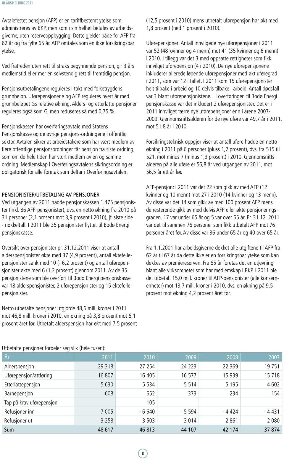 Ved fratreden uten rett til straks begynnende pensjon, gir 3 års medlemstid eller mer en selvstendig rett til fremtidig pensjon. Pensjonsutbetalingene reguleres i takt med folketrygdens grunnbeløp.