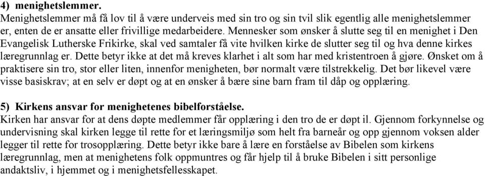 Dette betyr ikke at det må kreves klarhet i alt som har med kristentroen å gjøre. Ønsket om å praktisere sin tro, stor eller liten, innenfor menigheten, bør normalt være tilstrekkelig.