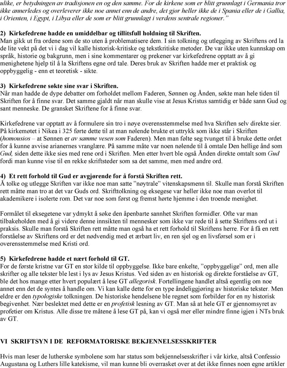 eller de som er blitt grunnlagt i verdens sentrale regioner. 2) Kirkefedrene hadde en umiddelbar og tillitsfull holdning til Skriften. Man gikk ut fra ordene som de sto uten å problematisere dem.