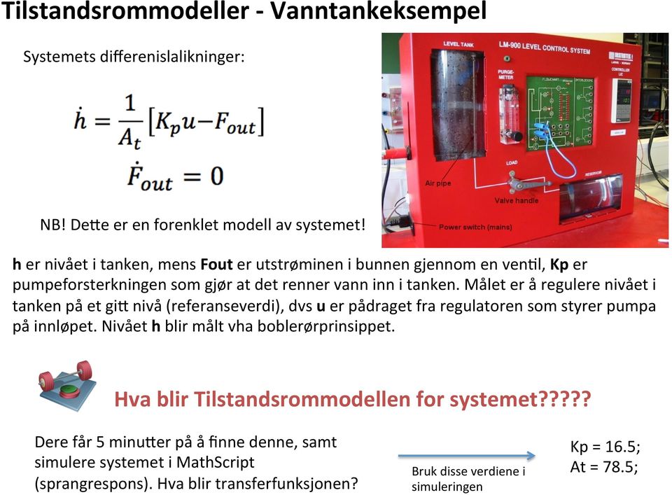 Målet er å regulere nivået i tanken på et gi1 nivå (referanseverdi), dvs u er pådraget fra regulatoren som styrer pumpa på innløpet.