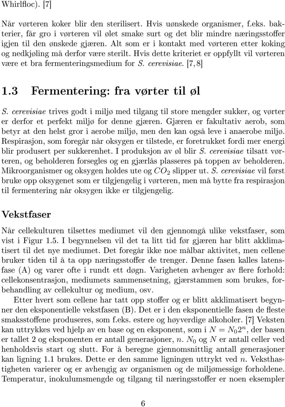 3 Fermentering: fra vørter til øl S. cerevisiae trives godt i miljø med tilgang til store mengder sukker, og vørter er derfor et perfekt miljø for denne gjæren.