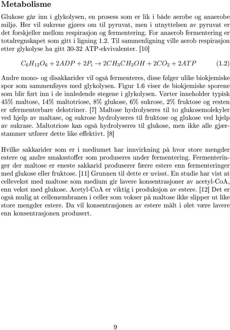 Til sammenligning ville aerob respirasjon etter glykolyse ha gitt 30-32 ATP-ekvivalenter. [10] C 6 H 12 O 6 + 2ADP + 2P i 2CH 3 CH 2 OH + 2CO 2 + 2AT P (1.