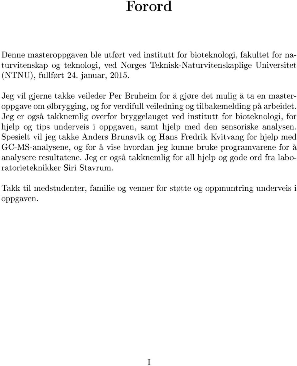 Jeg er også takknemlig overfor bryggelauget ved institutt for bioteknologi, for hjelp og tips underveis i oppgaven, samt hjelp med den sensoriske analysen.