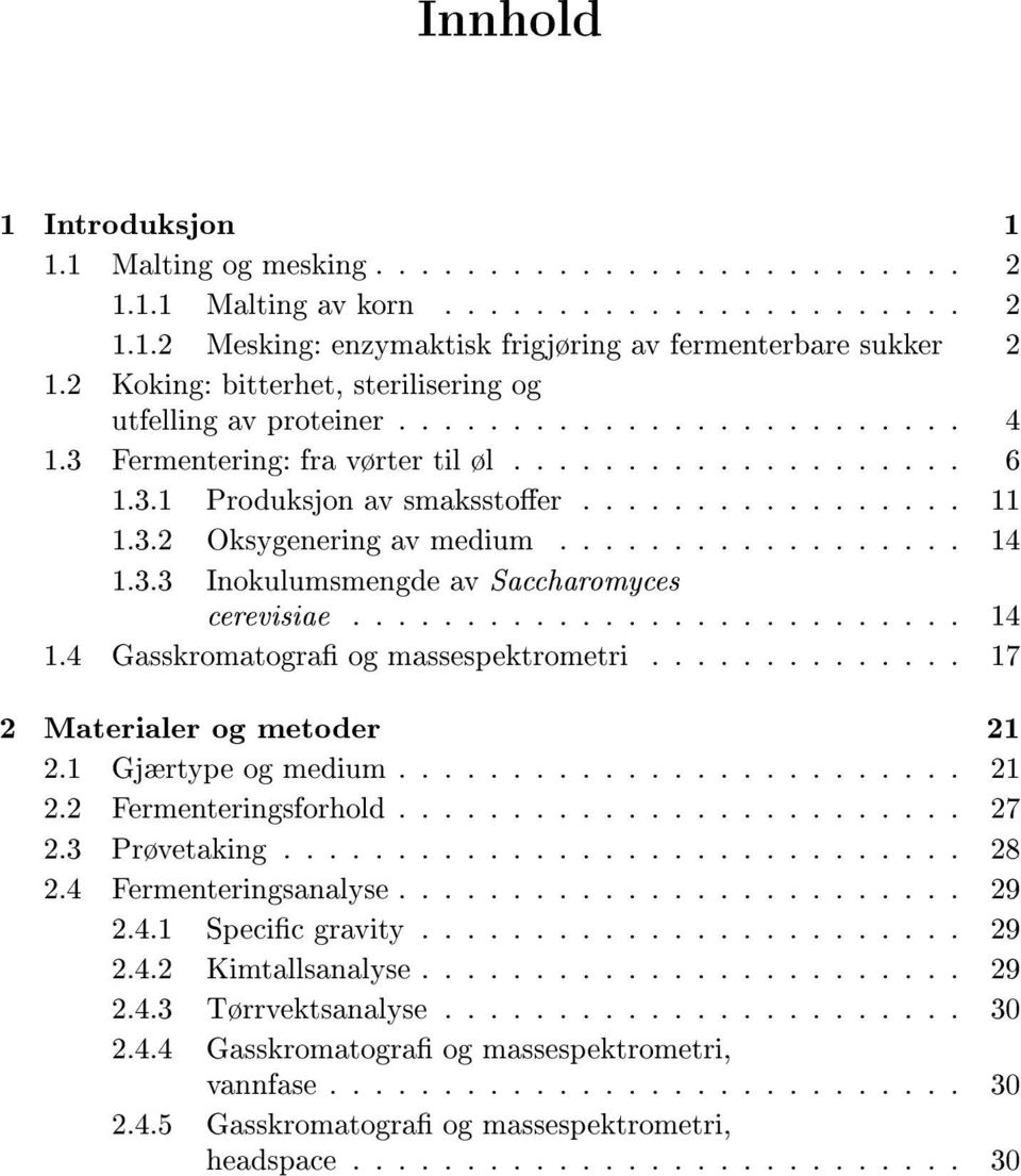 3.2 Oksygenering av medium.................. 14 1.3.3 Inokulumsmengde av Saccharomyces cerevisiae........................... 14 1.4 Gasskromatogra og massespektrometri.