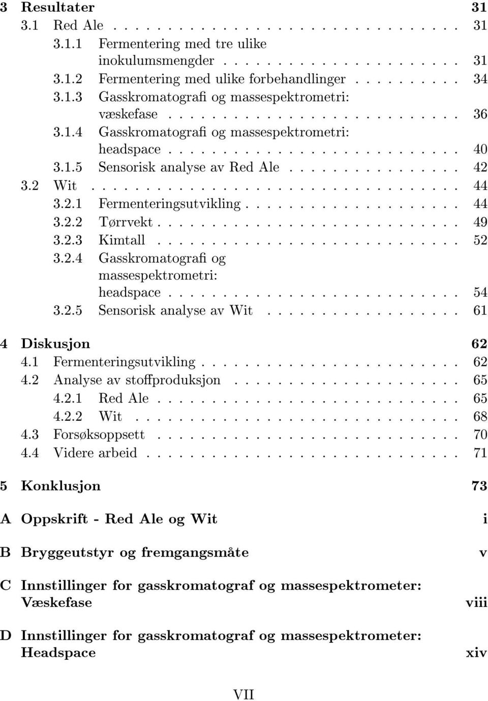 2.1 Fermenteringsutvikling.................... 44 3.2.2 Tørrvekt............................ 49 3.2.3 Kimtall............................ 52 3.2.4 Gasskromatogra og massespektrometri: headspace........................... 54 3.