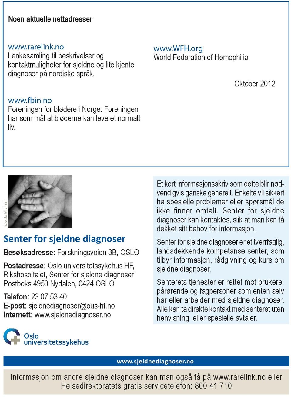 foto: Jo Michael Senter for sjeldne diagnoser Besøksadresse: Forskningsveien 3B, OSLO Postadresse: Oslo universitetssykehus HF, Rikshospitalet, Senter for sjeldne diagnoser Postboks 4950 Nydalen,