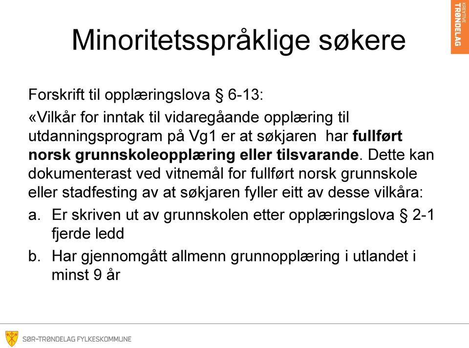 Dette kan dokumenterast ved vitnemål for fullført norsk grunnskole eller stadfesting av at søkjaren fyller eitt