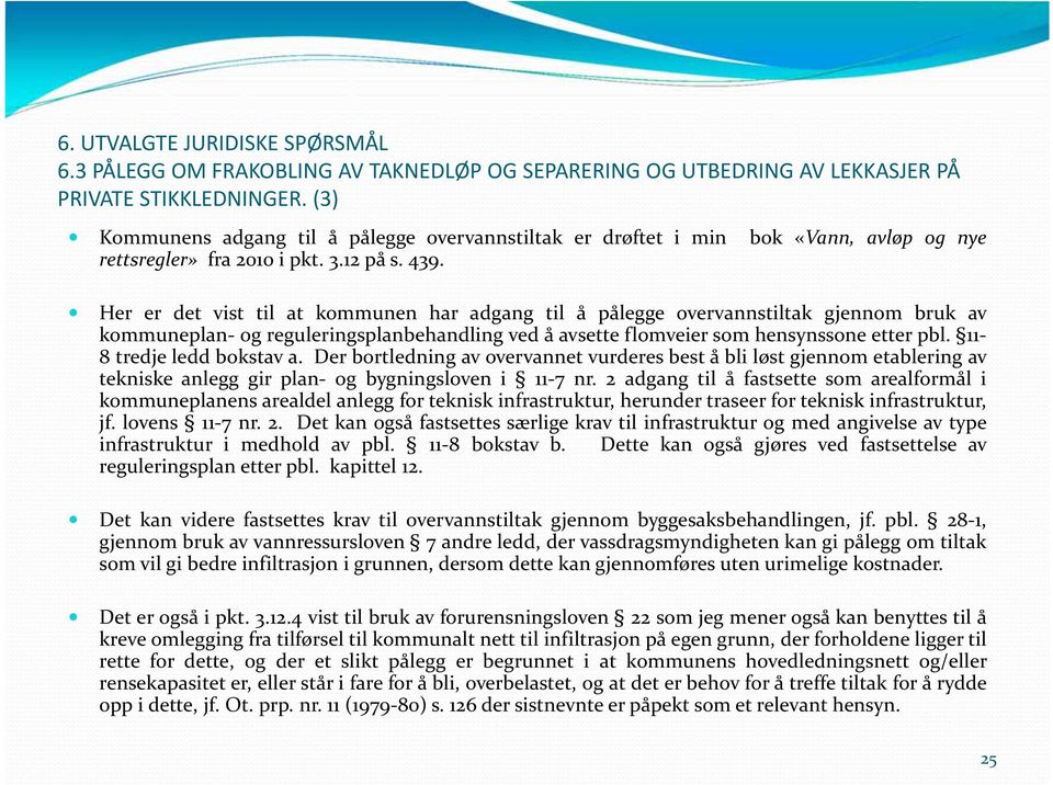 Her er det vist til at kommunen har adgang til å pålegge overvannstiltak gjennom bruk av kommuneplan og reguleringsplanbehandling ved å avsette flomveier som hensynssone etter pbl.