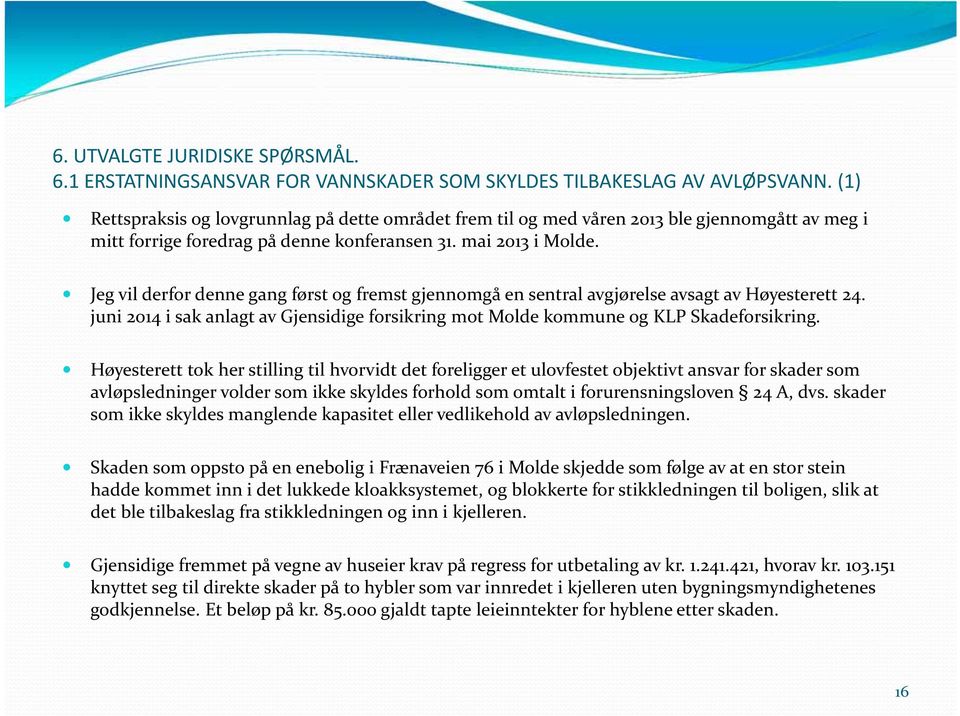 Jeg vil derfor denne gang først og fremst gjennomgå en sentral avgjørelse avsagt av Høyesterett 24. juni 2014 i sak anlagt av Gjensidige forsikring mot Molde kommune og KLP Skadeforsikring.