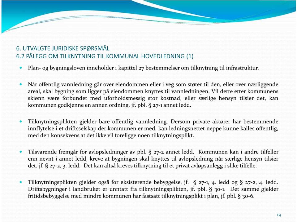 Vil dette etter kommunens skjønn være forbundet med uforholdsmessig stor kostnad, eller særlige hensyn tilsier det, kan kommunen godkjenne en annen ordning, jf. pbl. 27 1 annet ledd.