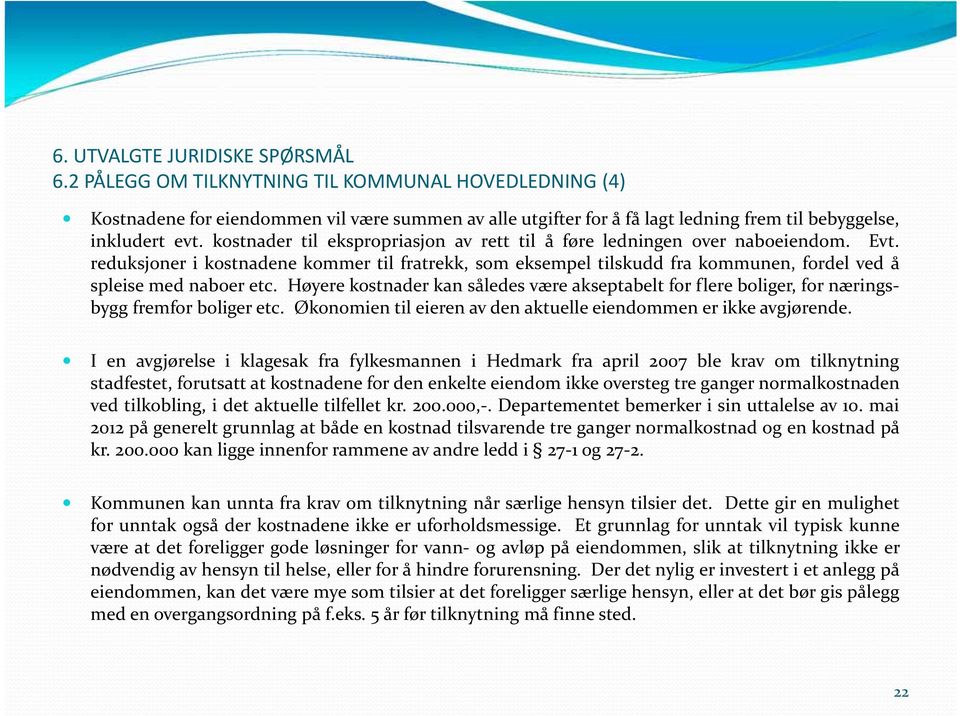 kostnader til ekspropriasjon av rett til å føre ledningen over naboeiendom. Evt. reduksjoner i kostnadene kommer til fratrekk, som eksempel tilskudd fra kommunen, fordel ved å spleise med naboer etc.