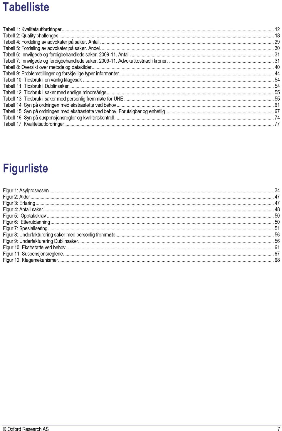 ... 31 Tabell 8: Oversikt over metode og datakilder... 40 Tabell 9: Problemstillinger og forskjellige typer informanter... 44 Tabell 10: Tidsbruk i en vanlig klagesak.