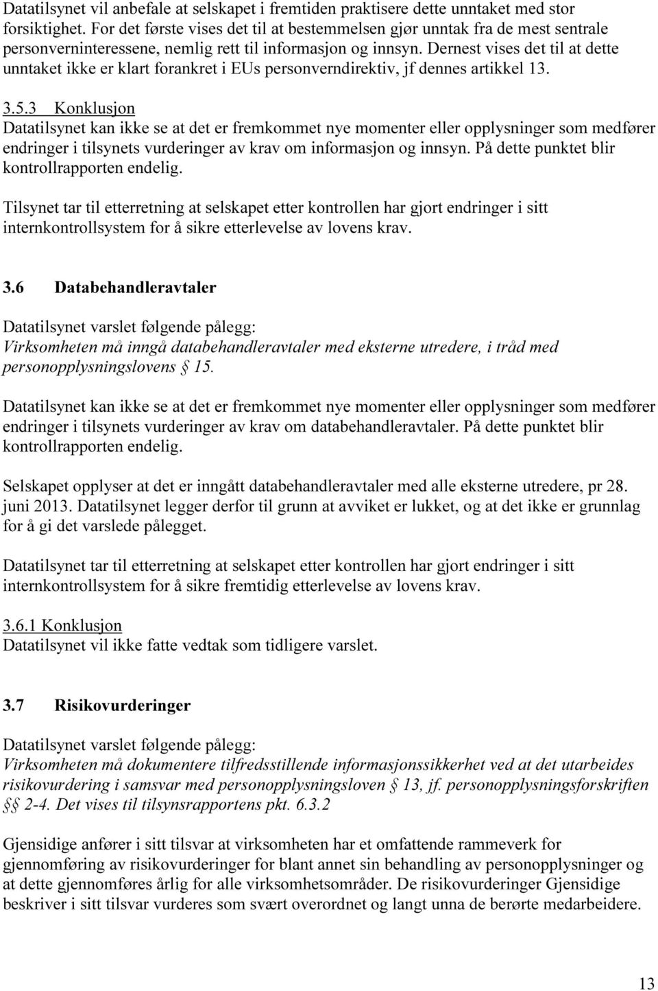 Dernest vises det til at dette unntaket ikke er klart forankret i EUs personverndirektiv, jf dennes artikkel 13. 3.5.