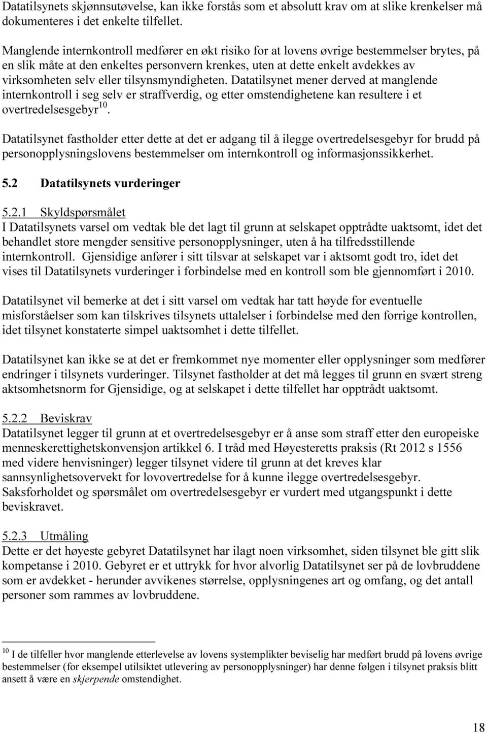 tilsynsmyndigheten. Datatilsynet mener derved at manglende internkontroll i seg selv er straffverdig, og etter omstendighetene kan resultere i et overtredelsesgebyr 10.