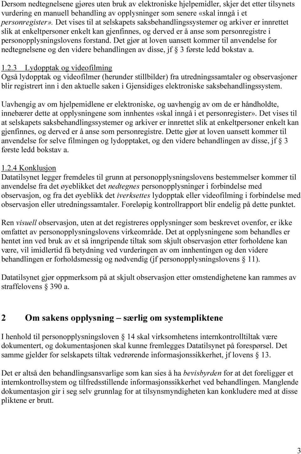 Det gjør at loven uansett kommer til anvendelse for nedtegnelsene og den videre behandlingen av disse, jf 3 første ledd bokstav a. 1.2.