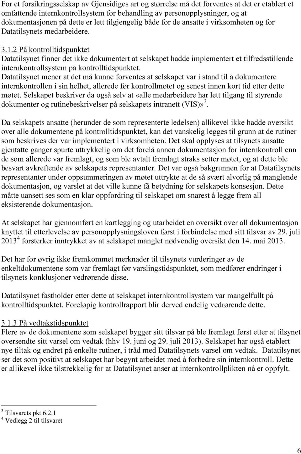 2 På kontrolltidspunktet Datatilsynet finner det ikke dokumentert at selskapet hadde implementert et tilfredsstillende internkontrollsystem på kontrolltidspunktet.