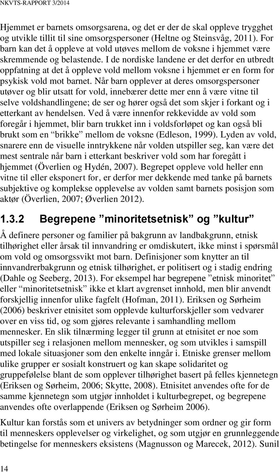 I de nordiske landene er det derfor en utbredt oppfatning at det å oppleve vold mellom voksne i hjemmet er en form for psykisk vold mot barnet.