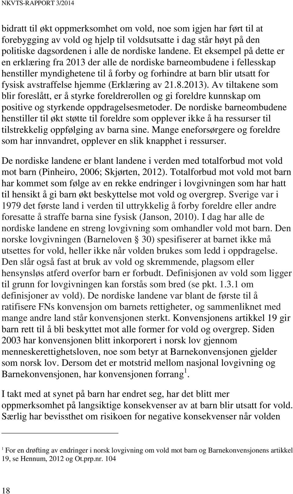 Et eksempel på dette er en erklæring fra 2013 der alle de nordiske barneombudene i fellesskap henstiller myndighetene til å forby og forhindre at barn blir utsatt for fysisk avstraffelse hjemme