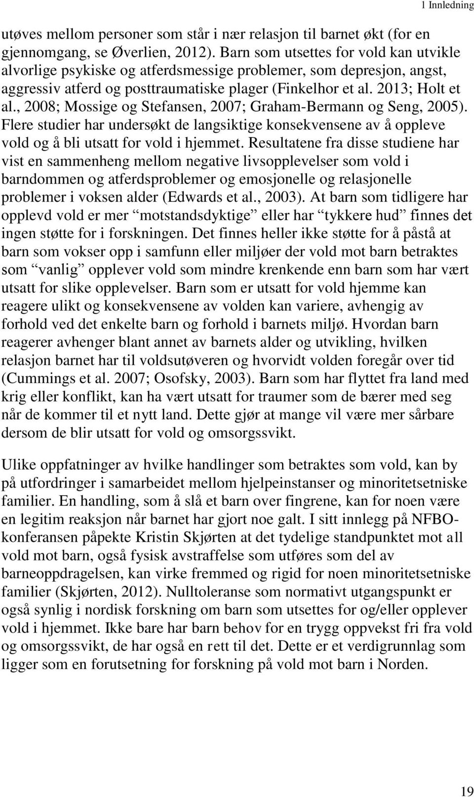 , 2008; Mossige og Stefansen, 2007; Graham-Bermann og Seng, 2005). Flere studier har undersøkt de langsiktige konsekvensene av å oppleve vold og å bli utsatt for vold i hjemmet.