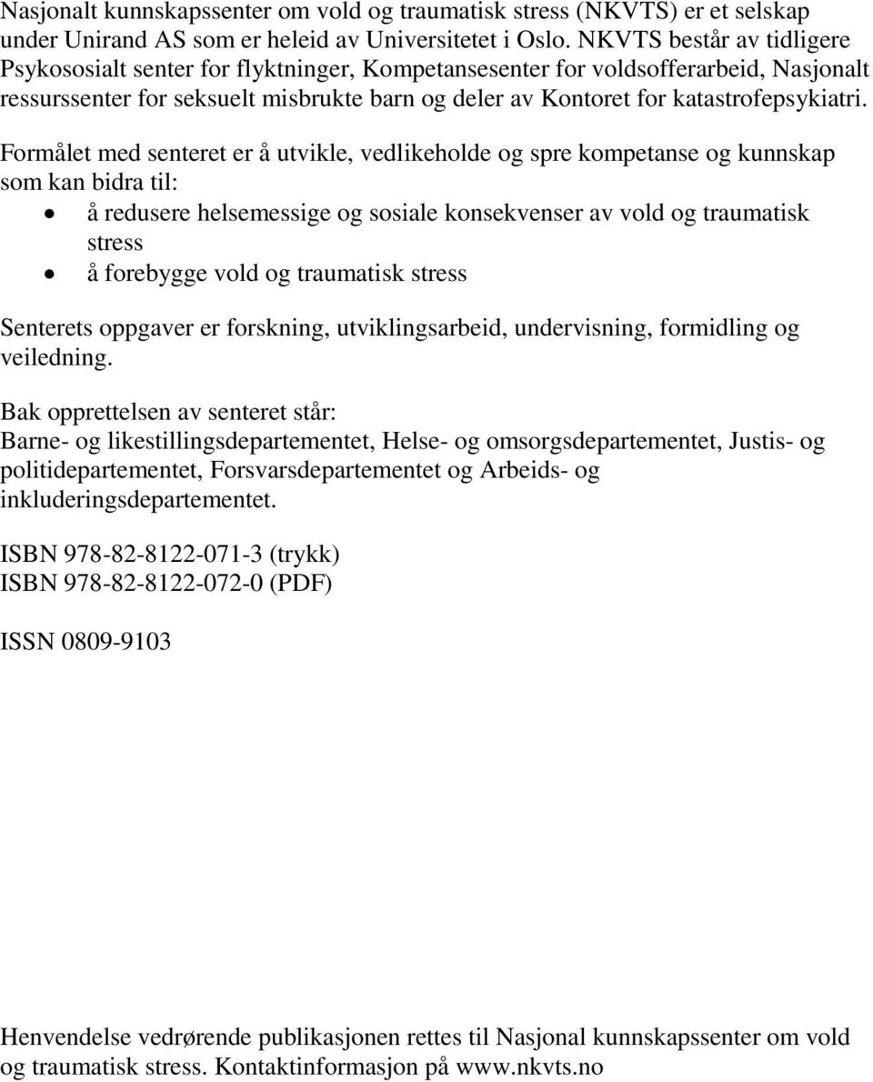 Formålet med senteret er å utvikle, vedlikeholde og spre kompetanse og kunnskap som kan bidra til: å redusere helsemessige og sosiale konsekvenser av vold og traumatisk stress å forebygge vold og