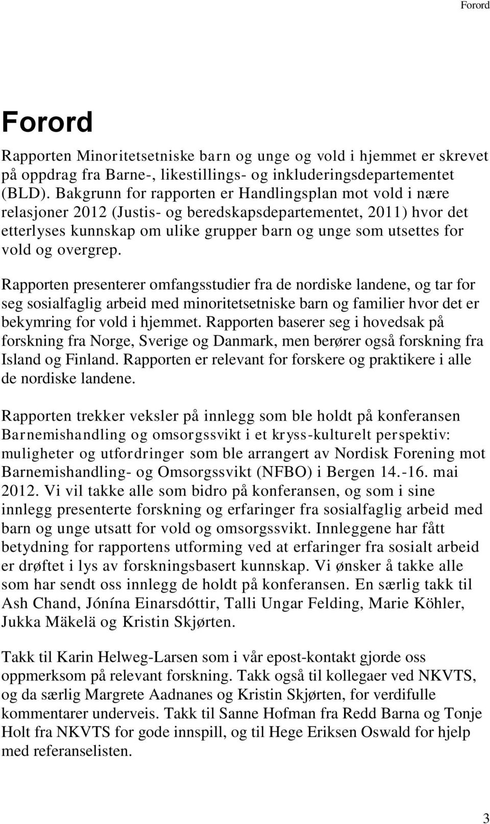 overgrep. Rapporten presenterer omfangsstudier fra de nordiske landene, og tar for seg sosialfaglig arbeid med minoritetsetniske barn og familier hvor det er bekymring for vold i hjemmet.