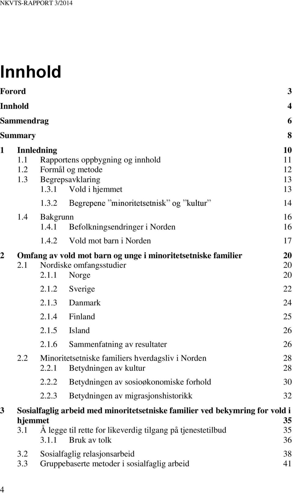 1 Nordiske omfangsstudier 20 2.1.1 Norge 20 2.1.2 Sverige 22 2.1.3 Danmark 24 2.1.4 Finland 25 2.1.5 Island 26 2.1.6 Sammenfatning av resultater 26 2.