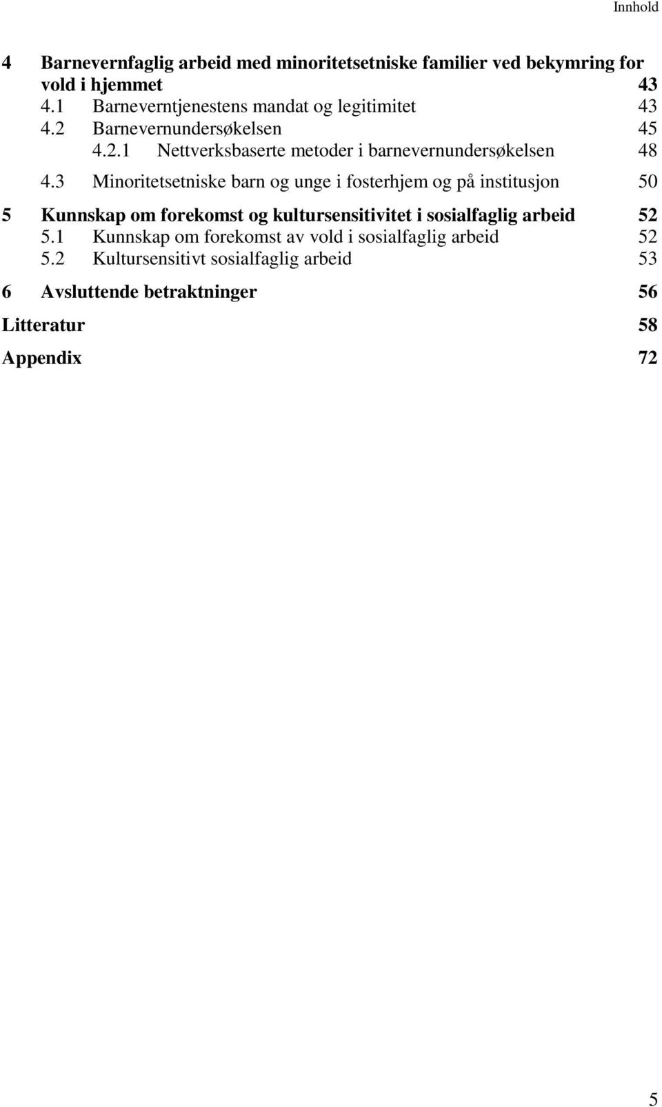 3 Minoritetsetniske barn og unge i fosterhjem og på institusjon 50 5 Kunnskap om forekomst og kultursensitivitet i sosialfaglig arbeid