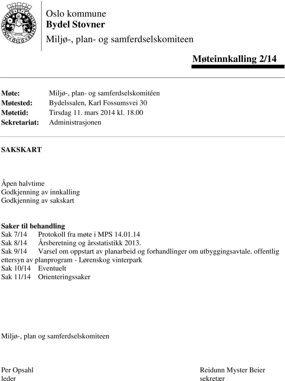 00 Sekretariat: Administrasjonen SAKSKART Åpen halvtime Godkjenning av innkalling Godkjenning av sakskart Saker til behandling Sak 7/14 Protokoll fra møte i MPS 14.01.