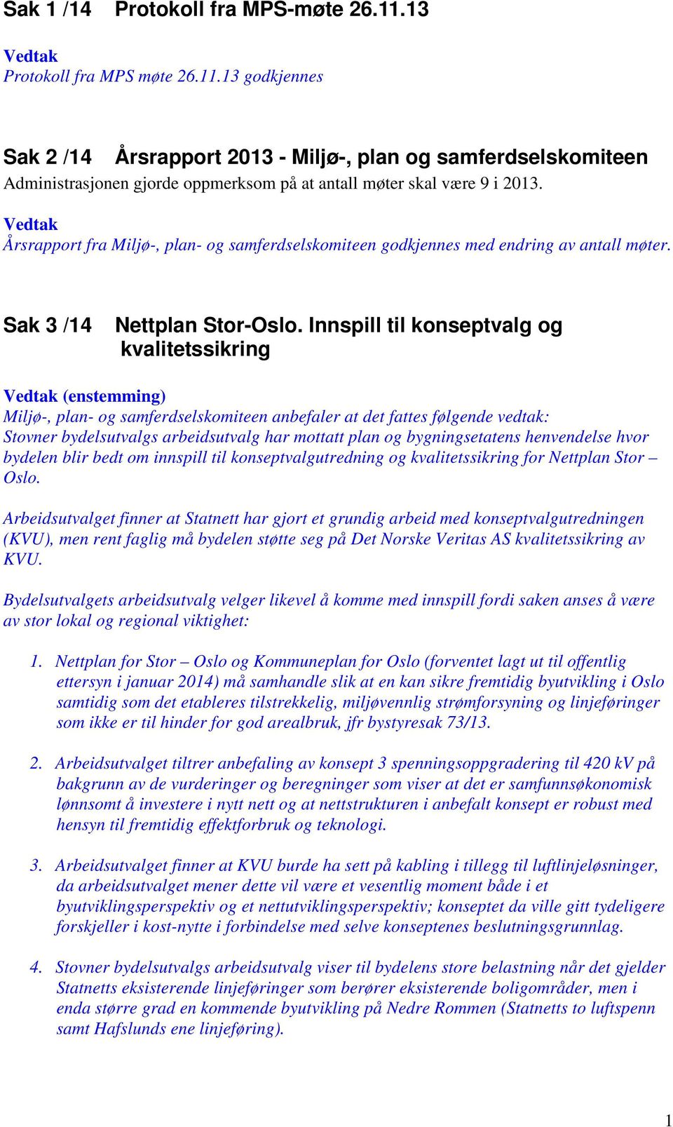 Innspill til konseptvalg og kvalitetssikring Vedtak (enstemming) Miljø-, plan- og samferdselskomiteen anbefaler at det fattes følgende vedtak: Stovner bydelsutvalgs arbeidsutvalg har mottatt plan og