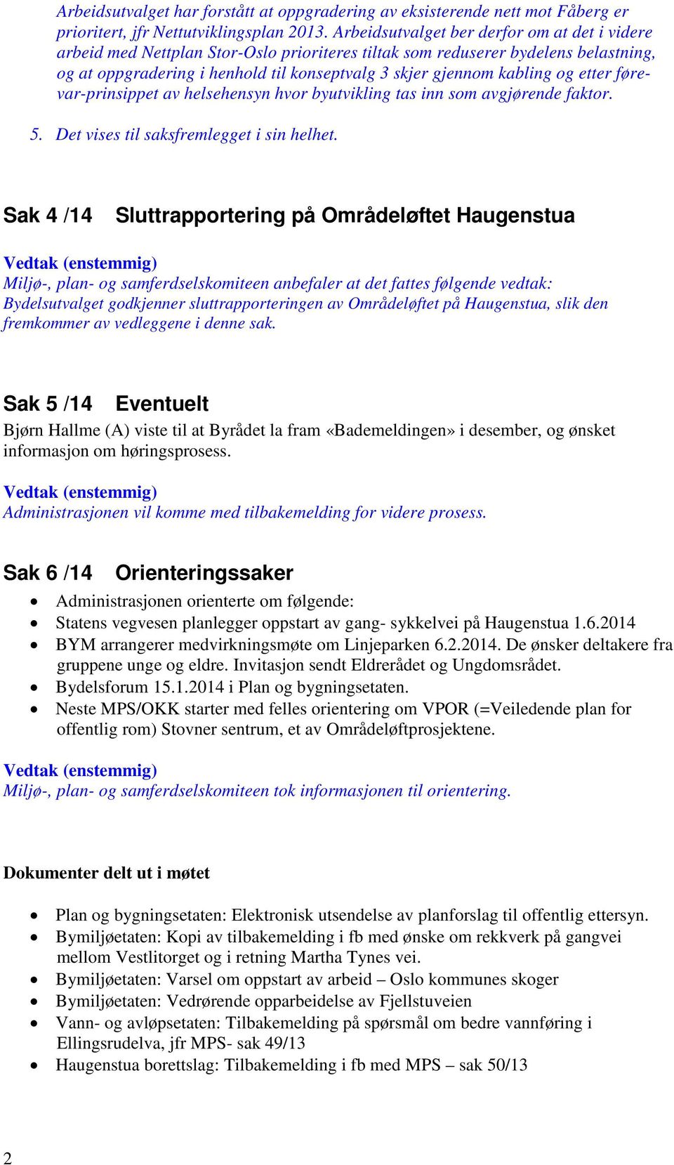 og etter førevar-prinsippet av helsehensyn hvor byutvikling tas inn som avgjørende faktor. 5. Det vises til saksfremlegget i sin helhet.