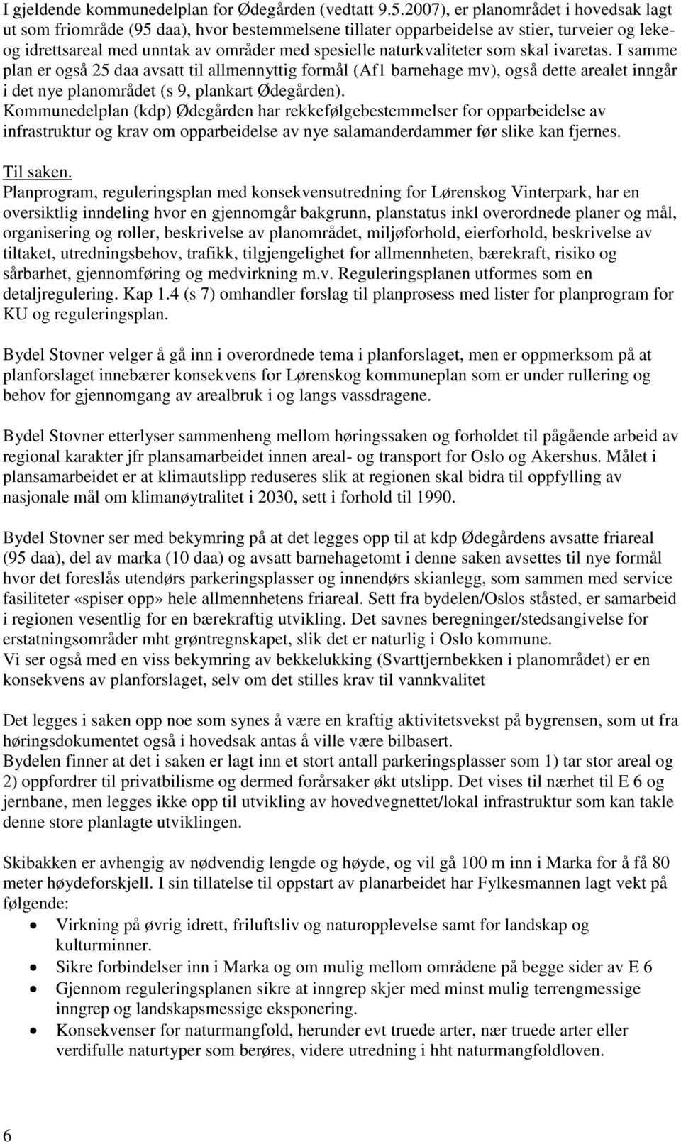 naturkvaliteter som skal ivaretas. I samme plan er også 25 daa avsatt til allmennyttig formål (Af1 barnehage mv), også dette arealet inngår i det nye planområdet (s 9, plankart Ødegården).