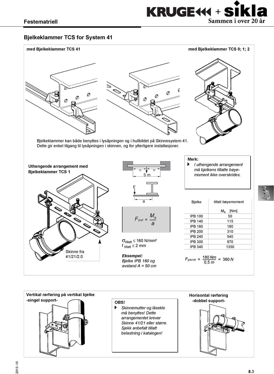 Uthengende arrangement med Bjelkeklammer TCS 1 = = 5 m a I uthengende arrangement må bjelkens tillatte bøyemoment ikke overskrides. F a Bjelke tillatt bøyemoment Skinne fra 41/21/2.