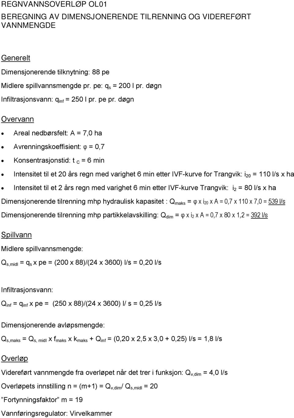 døgn Overvann Areal nedbørsfelt: A = 7,0 ha Avrenningskoeffisient: φ = 0,7 Konsentrasjonstid: t C = 6 min Intensitet til et 20 års regn med varighet 6 min etter IVF-kurve for Trangvik: i 20 = 110 l/s